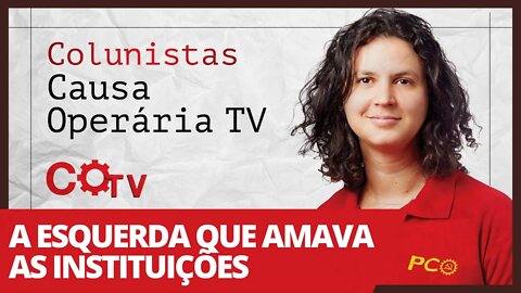 A esquerda que amava as instituições - Colunistas da COTV | Natália Pimenta