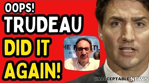 OOPS! TRUDEAU DID IT, AGAIN! UNACCEPTABLE NEWS