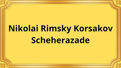 Nikolai Rimsky Korsakov Scheherazade