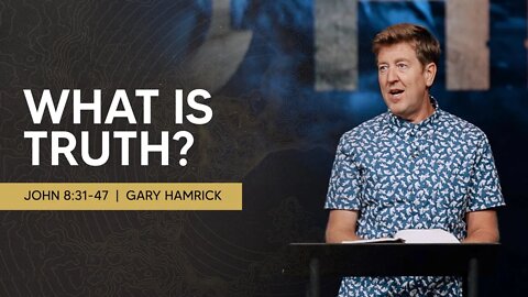 What is Truth? | John 8:31-47 | Gary Hamrick