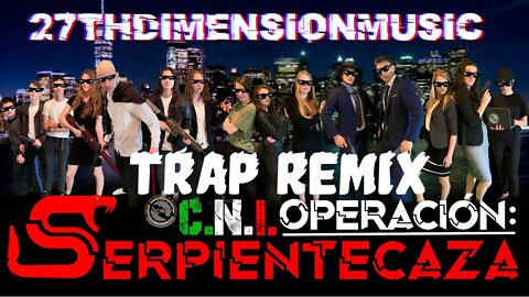 CNI Operación: Serpientecaza TRAP REMIX | 27thDimensionMusic | Theme Song Remix