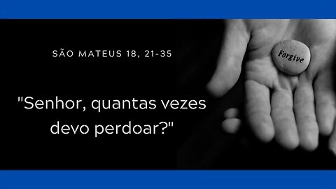 Mt 18, 21-35 | "Senhor, quantas vezes devo perdoar?"