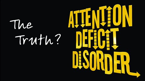 Attention Deficit Disorder (the truth)