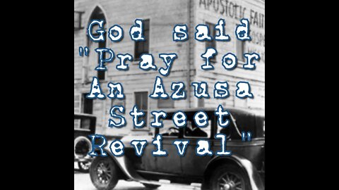 I Heard "Pray for an Azusa Street Revival"