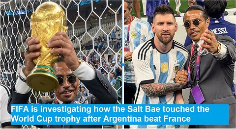 FIFA is investigating how the Salt Bae touched the World Cup trophy after Argentina beat France