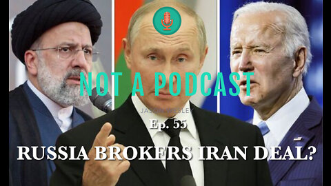 Ep. 55 Russia Brokers Iran Deal? - NOT A PODCAST