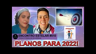 ENCONTRO ESTELAR #010 - Planos para 2022!