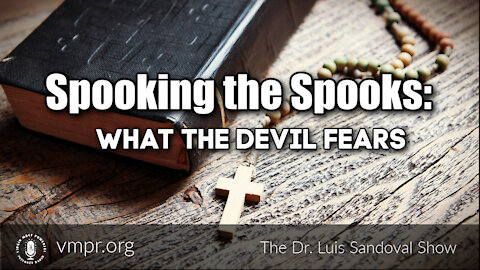 28 Oct 21, The Dr. Luis Sandoval Show: Spooking the Spooks: What the Devil Fears