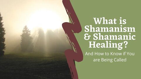 What is Shamanism, Shamanic Healing, and How to Know If You're Being Called to It