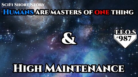 Humans are masters of one thing & High Maintenance | Humans are space Orcs | HFY | TFOS978