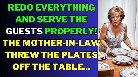 Redo everything and serve the guests properly! The mother-in-law threw the plates off the table