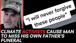 Climate Activists Cause Man to miss his own Father's Funeral