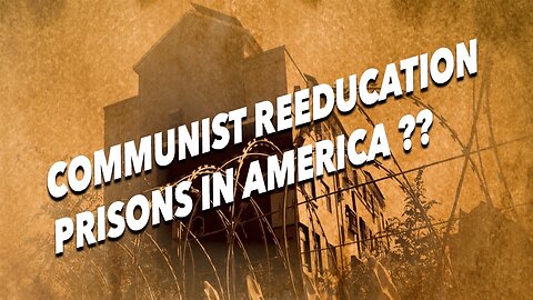 Reeducation & Deradicalization Camps [Coming to America Soon]