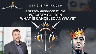 KING BAU RADIO | LIVE FROM GOODLOOK STUDIO W/ CASEY GOLDEN | WHAT's CANCELED ANYWAYS?