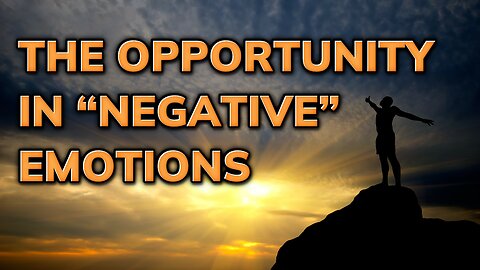 The Opportunity in “Negative” Emotions | Daily Inspiration
