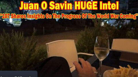 Juan O Savin HUGE Intel May 20: "107 Shares Insights On The Progress Of The World War Coming"