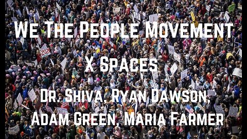 We The People Movement: X Spaces with Dr. Shiva, Ryan Dawson, Adam Green, Maria Farmer