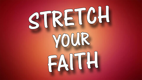 STRETCH YOUR FAITH