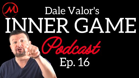 Dale Valor's Inner Game Podcast ep. 16