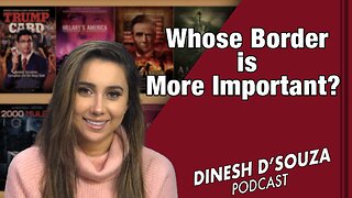 Whose Border is More Important? Dinesh D’Souza Podcast Ep 484