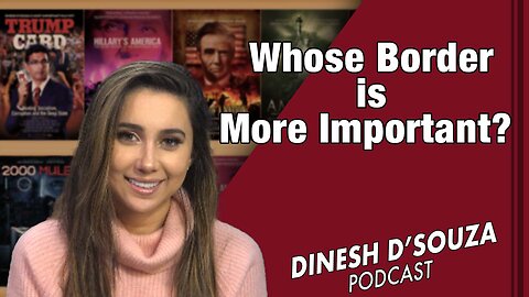 Whose Border is More Important? Dinesh D’Souza Podcast Ep 484