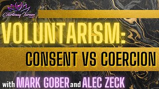 Ep. 234: Voluntarism: Consent vs. Coercion w/ Mark Gober & Alec Zeck | The Courtenay Turner Podcast