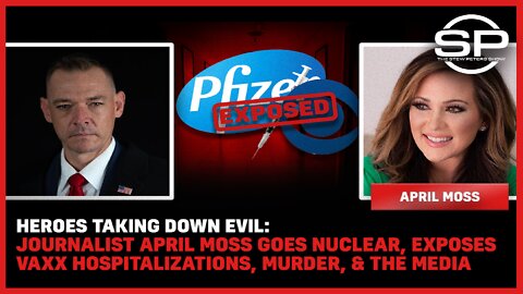 Heroes Taking Down Evil: Journalist April Moss Goes Nuclear, Exposes Vaxx Hospitalizations & Murder