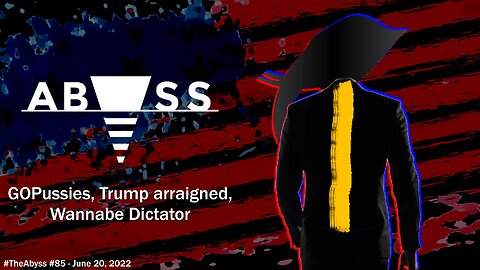 #TheAbyss - Ep #85 - #LIVESTREAM - GOP*ssies, Trump Arraigned, Wannabe Dictator