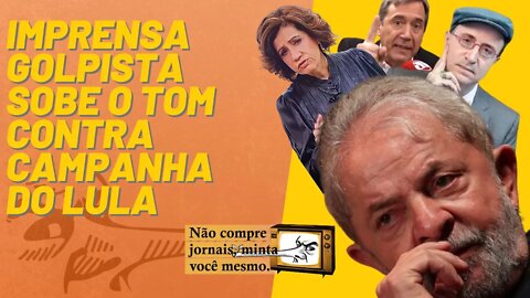 Imprensa golpista sobe o tom contra campanha do Lula - Não Compre Jornais, Minta Você Mesmo - 6/5/22