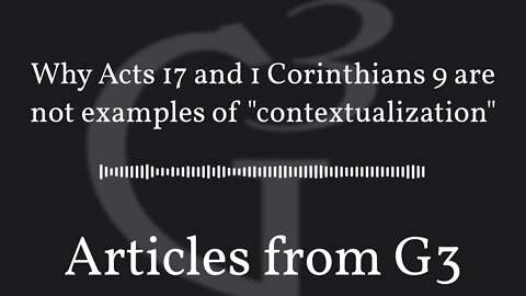 Why Acts 17 and 1 Corinthians 9 are not examples of "contextualization" – Articles from G3