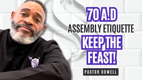 70 A.D Assembly Etiquette | Keep The Feast | Pastor Dowell