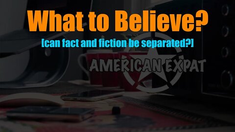 What to Believe? [can fact and fiction be separated?]