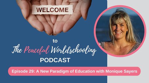 Peaceful Worldschooling Podcast - Episode 29: A New Paradigm of Education with Monique Sayers