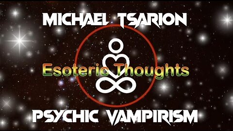 Psychic Vampires - Michael Tsarion on Esoteric Thoughts