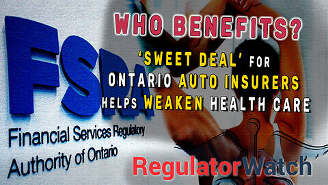 WHO BENEFITS? | ‘Sweet Deal’ For Ontario Auto Insurers, Helps Weaken Health Care | RegWatch