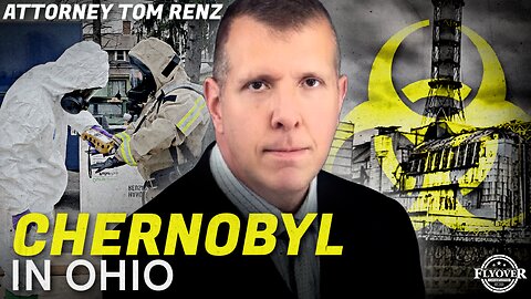 CHERNOBYL IN OHIO: Information Nobody is Talking About - Attorney Thomas Renz