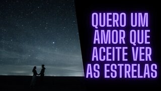 Quero Um Amor Que Aceite Ver As Estrelas.