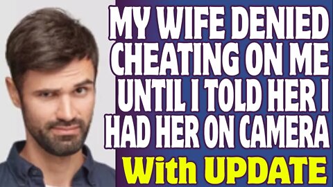 r/Relationships | My Wife Denied Cheating On Me Until I Told Her I Had Her On Camera