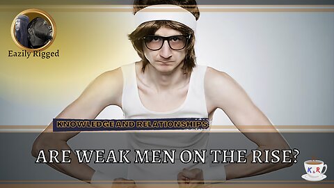 Are Weak Men On The Rise?