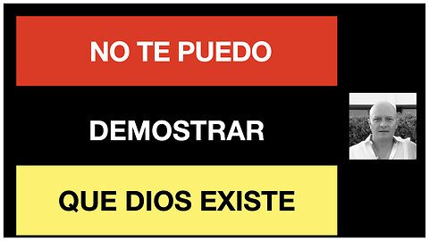 No te puedo demostrar que Dios Existe