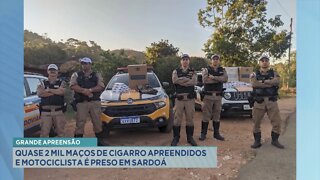 Grande apreensão: quase 2 mil maços de cigarro apreendidos e motociclista é preso em Sardoá