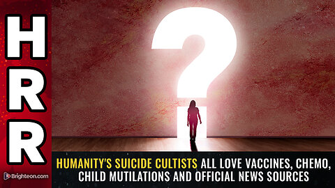 Humanity's suicide cultists all love vaccines, chemo, child mutilations...