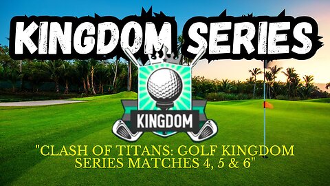 "Clash of Titans: Golf Kingdom Series Matches 4 5 & 6"