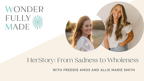 HerStory: From Sadness to Wholeness — with Freddie Amos and Allie Marie Smith