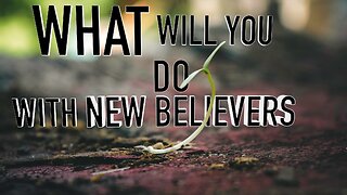 What Will You Do With New Believers | Episode 43