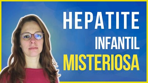 Hepatite misteriosa GRAVE, o que se sabe sobre esses casos? HEPATITE INFANTIL