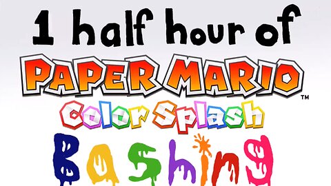 1 half Hour of Paper Mario Color Splash Bashing