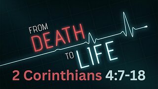 2 Corinthians 4:7-18 "From Death to Life" 7/9/2023