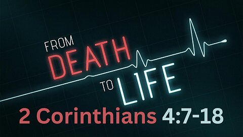 2 Corinthians 4:7-18 "From Death to Life" 7/9/2023