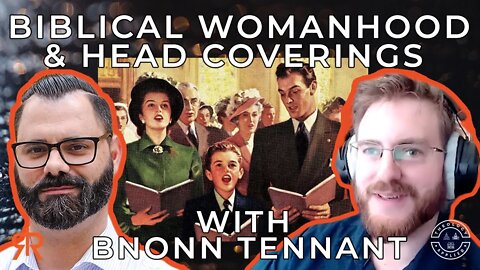 Biblical Womanhood & Head Coverings | with Bnonn Tennant